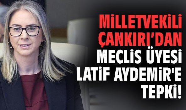 Milletvekili Çankırı’dan Meclis üyesi Latif Aydemir'e tepki!