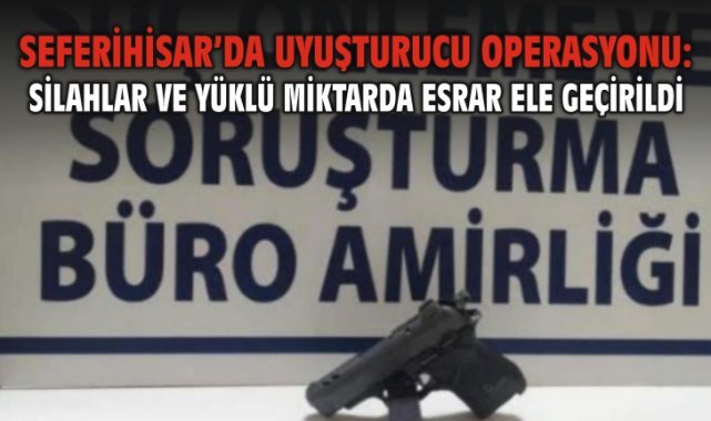 Seferihisar’da Uyuşturucu Operasyonu: Silahlar ve Yüklü Miktarda Esrar Ele Geçirildi