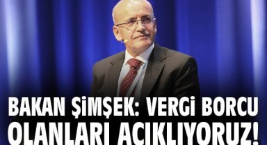Bakan Şimşek: Vergi borcu olanları açıklıyoruz!