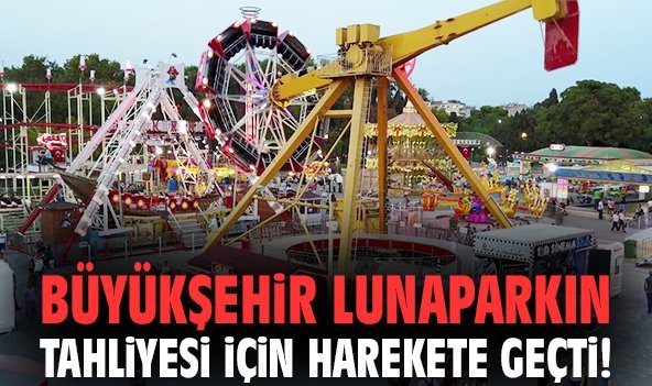 Büyükşehir lunaparkın tahliyesi için harekete geçti!