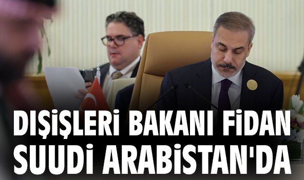 Dışişleri Bakanı Fidan Suudi Arabistan'da