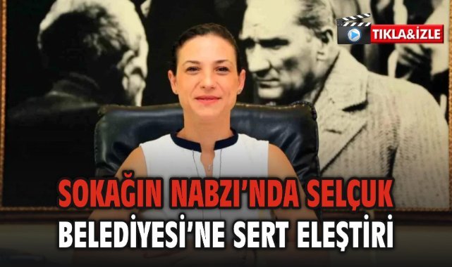Sokağın Nabzı’nda Selçuk Belediyesi’ne Sert Eleştiri