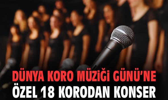Dünya Koro Müziği Günü’ne özel 18 korodan konser