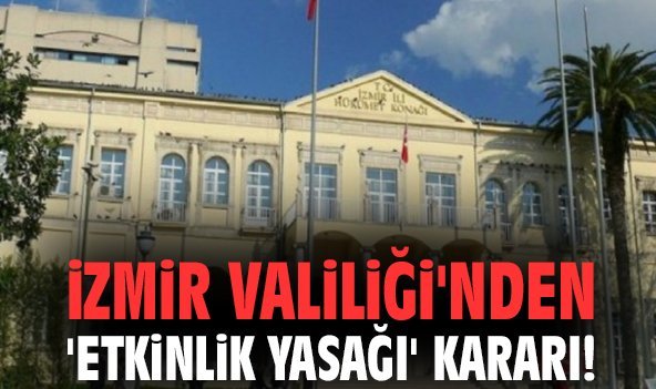 İzmir Valiliği'nden 'etkinlik yasağı' kararı!