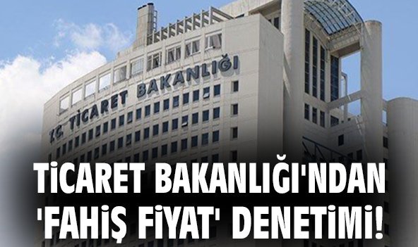 Ticaret Bakanlığı'ndan 'fahiş fiyat' denetimi!