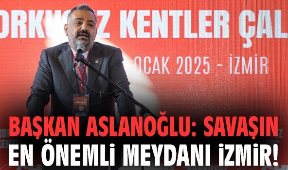 Başkan Aslanoğlu: Savaşın en önemli meydanı İzmir!