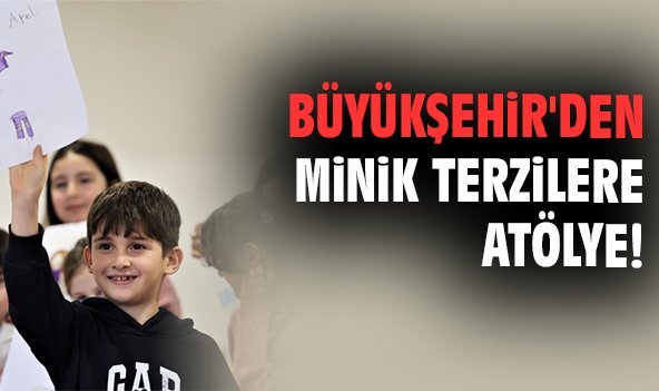 Büyükşehir'den minik terzilere atölye!