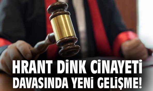 Hrant Dink cinayeti davasında yeni gelişme!