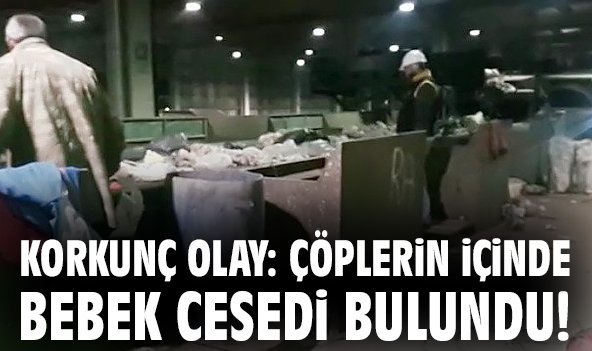 Korkunç olay: Çöplerin içinde bebek cesedi bulundu!