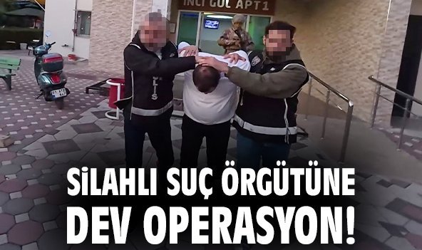 Silahlı suç örgütüne dev operasyon!