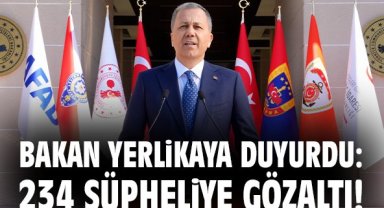 Bakan Yerlikaya duyurdu: 234 şüpheliye gözaltı!