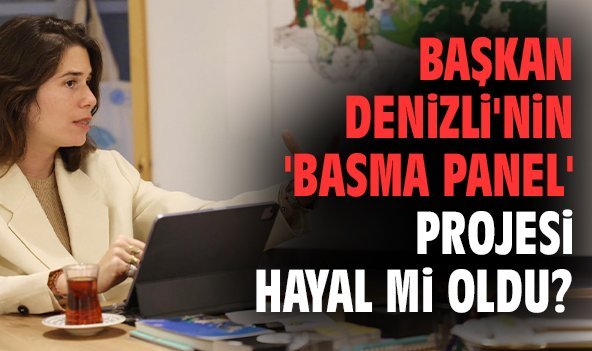 Başkan Denizli'nin 'Basma Panel' projesi hayal mi oldu?