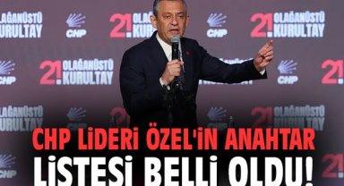 CHP Lideri Özel'in anahtar listesi belli oldu!
