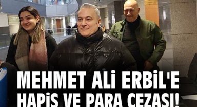 Mehmet Ali Erbil'e hapis ve para cezası!