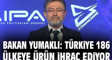 Bakan Yumaklı: Türkiye 186 ülkeye ürün ihraç ediyor