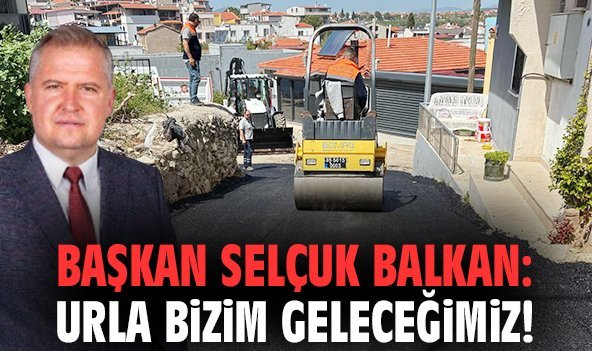 Başkan Selçuk Balkan: Urla bizim geleceğimiz!