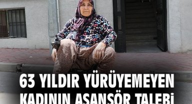63 yıldır yürüyemeyen kadının asansör talebi