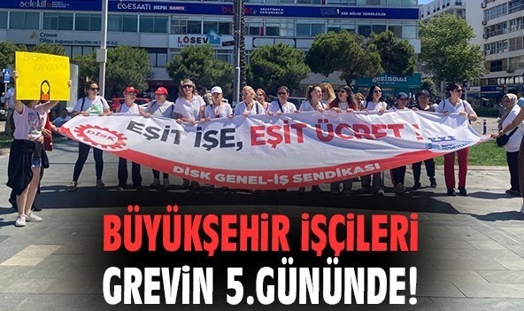 Büyükşehir işçileri grevin 5.gününde!