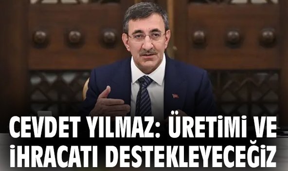 Cevdet Yılmaz: Üretimi ve ihracatı destekleyeceğiz
