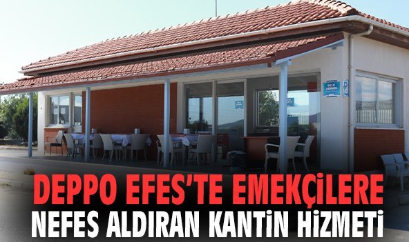 Deppo Efes’te emekçilere nefes aldıran kantin hizmeti