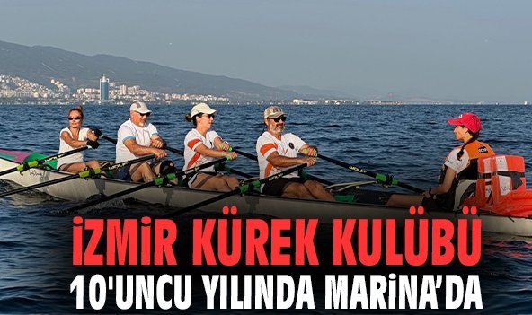 İzmir Kürek Kulübü 10'uncu yılında Marina’da