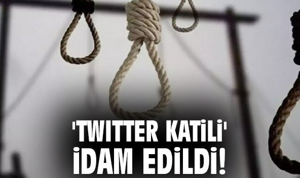 'Twitter katili' idam edildi!