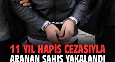 11 yıl hapis cezasıyla aranan şahıs yakalandı