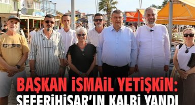 Başkan İsmail Yetişkin: Seferihisar’ın kalbi yandı