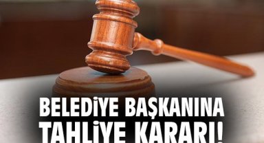 Belediye başkanına tahliye kararı!