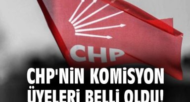CHP'nin komisyon üyeleri belli oldu!