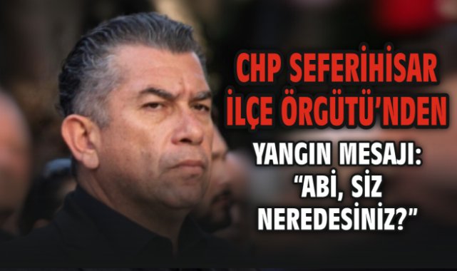 CHP Seferihisar İlçe Örgütü’nden Yangın Mesajı: “Abi, Siz Neredesiniz?”