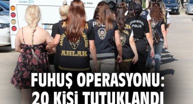 Fuhuş operasyonu: 20 kişi tutuklandı