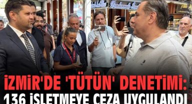 İzmir'de 'tütün' denetimi: 136 işletmeye ceza uygulandı