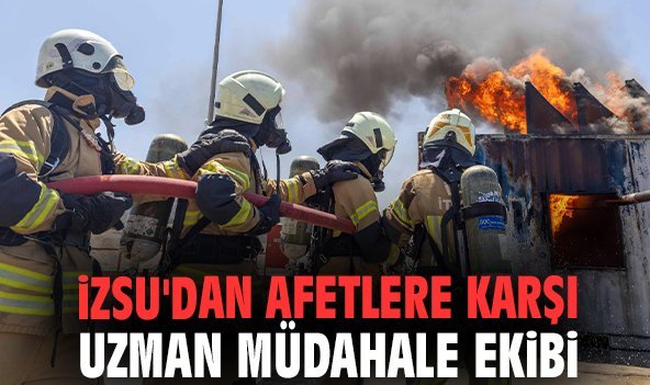 İZSU'dan afetlere karşı uzman müdahale ekibi