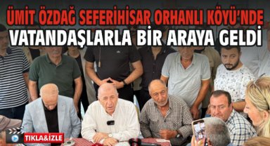 Ümit Özdağ Seferihisar Orhanlı Köyü’nde vatandaşlarla bir araya geldi