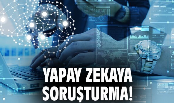 Yapay zekaya soruşturma!