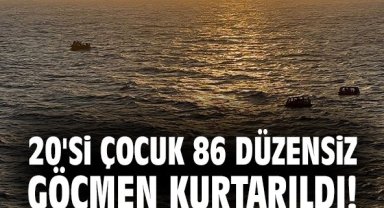 20'si çocuk 86 düzensiz göçmen kurtarıldı!