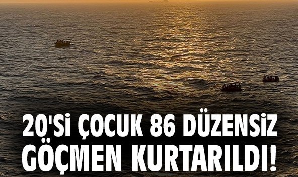20'si çocuk 86 düzensiz göçmen kurtarıldı!