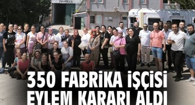 350 fabrika işçisi eylem kararı aldı