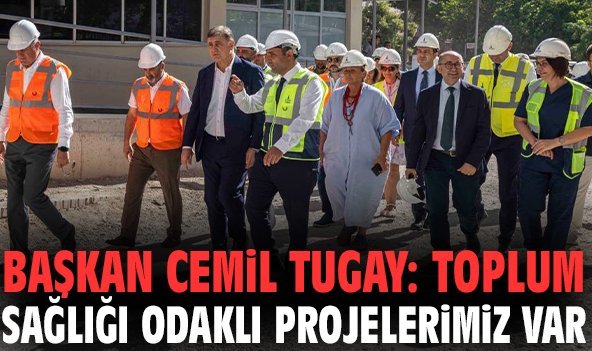 Başkan Cemil Tugay: Toplum sağlığı odaklı projelerimiz var