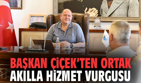 Başkan Çiçek’ten ortak akılla hizmet vurgusu