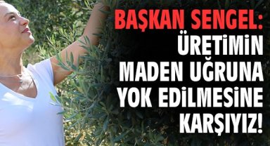 Başkan Sengel: Üretimin maden uğruna yok edilmesine karşıyız!