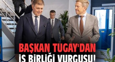 Başkan Tugay'dan iş birliği vurgusu!