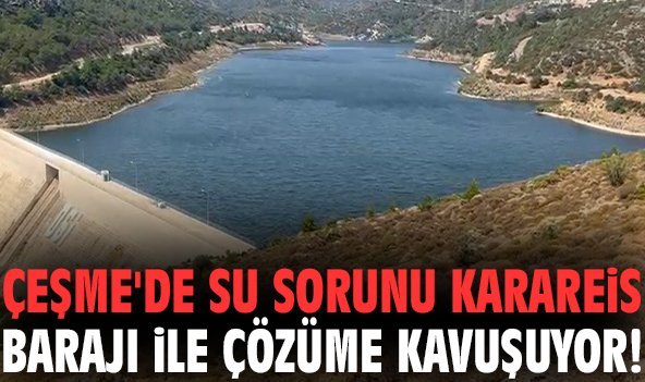 Çeşme'de su sorunu Karareis Barajı ile çözüme kavuşuyor!