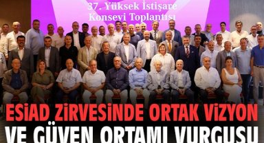 ESİAD zirvesinde ortak vizyon ve güven ortamı vurgusu