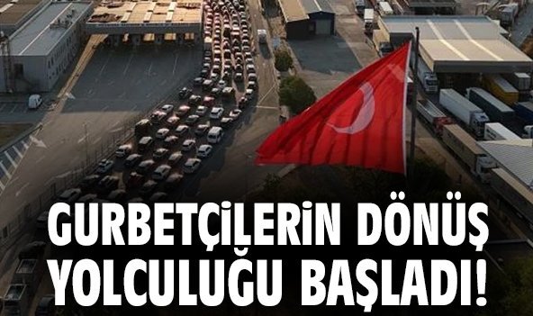 Gurbetçilerin dönüş yolculuğu başladı!