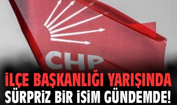 İlçe Başkanlığı yarışında sürpriz bir isim gündemde!