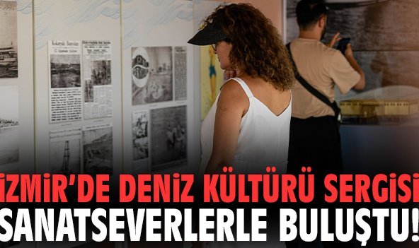 İzmir’de deniz kültürü sergisi sanatseverlerle buluştu!