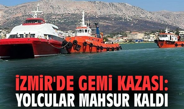 İzmir'de gemi kazası: Yolcular mahsur kaldı!
