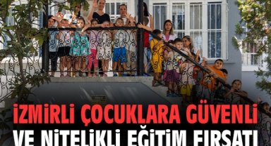 İzmirli çocuklara güvenli ve nitelikli eğitim fırsatı